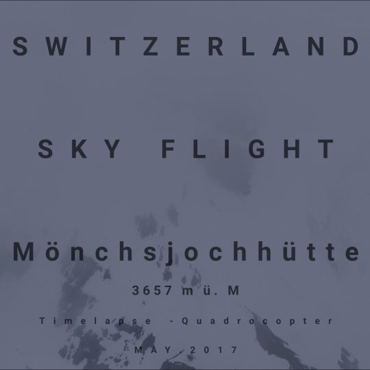 SWITZERLAND SKY FLIGHT - Mönchsjochhütte 3657 m ü. M - Timelapse - Quadrocopter - MAY.2017